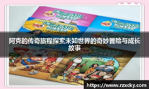 阿克的传奇旅程探索未知世界的奇妙冒险与成长故事